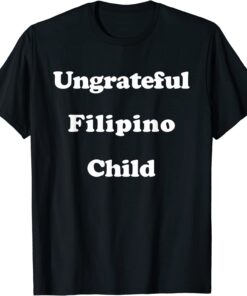 Ungrateful Filipino Child Tee Shirt