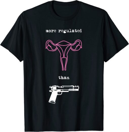 Uterus More Regulated than Guns Pro Choice Reproductive Tee Shirt