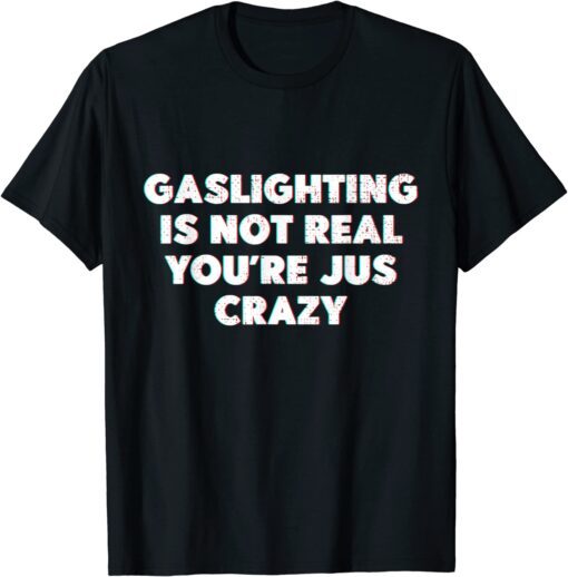 Vintage Gaslighting is Not Real You're Just Being Crazy Tee Shirt