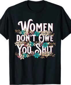 Vintage Women Don't Owe You Shit Feminist Pro Choice Tee Shirt