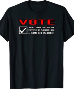 Vote Ted Cruz Prevented Same Sex Marriage or Abortion Tee Shirt