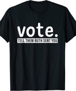 Vote Tell Them Ruth Sent You RBG Feminism Women's Rights Tee Shirt