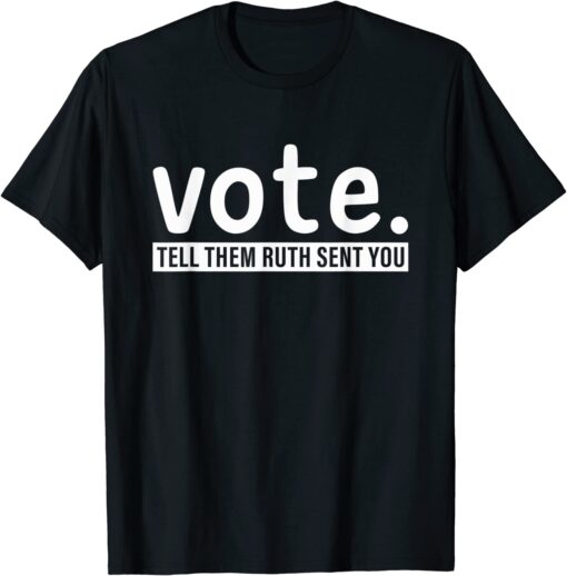 Vote Tell Them Ruth Sent You RBG Feminism Women's Rights Tee Shirt