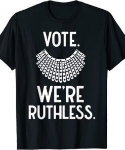 Vote We're Ruthless Feminist Tee Shirt