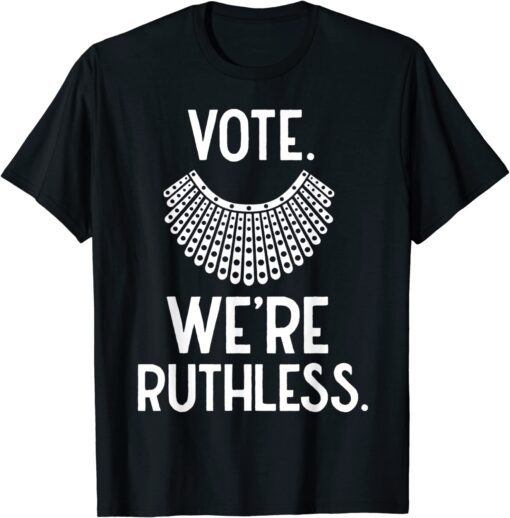 Vote We're Ruthless Feminist Tee Shirt