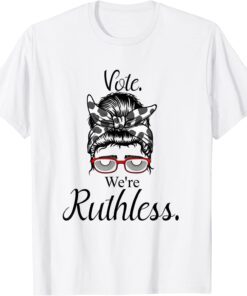 Vote We're Ruthless Tee Messy Bun Vote We Are Ruthless Tee Shirt