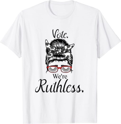 Vote We're Ruthless Tee Messy Bun Vote We Are Ruthless Tee Shirt