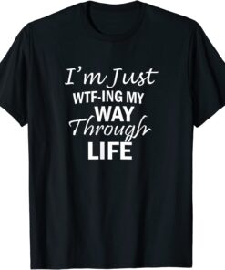 WTF-ING My Way Through Life, By Yoraytees Tee Shirt