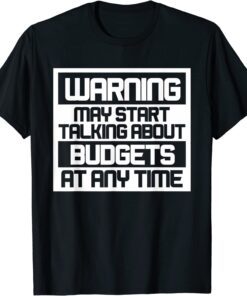 Warning May Start Talking About Budgets Tee Shirt