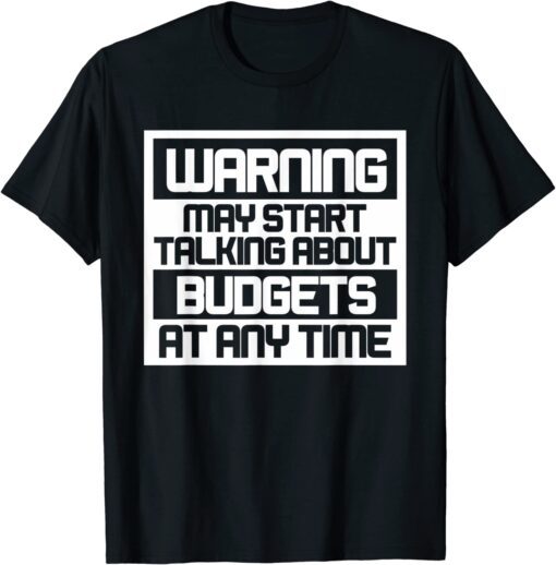 Warning May Start Talking About Budgets Tee Shirt