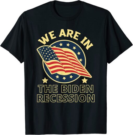 We Are In The Biden Recession, USA Flag Anti Biden Political T-Shirt