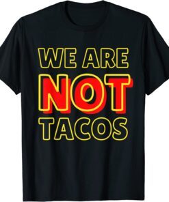 We Are NOT Tacos Jill Biden Breakfast Taco Latino Quote Tee Shirt