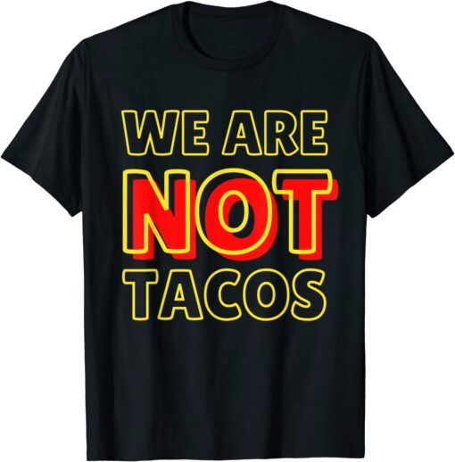 We Are NOT Tacos Jill Biden Breakfast Taco Latino Quote Tee Shirt