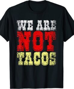 We Are NOT Tacos, Jill Biden calls Latinos ‘breakfast tacos’ Tee Shirt