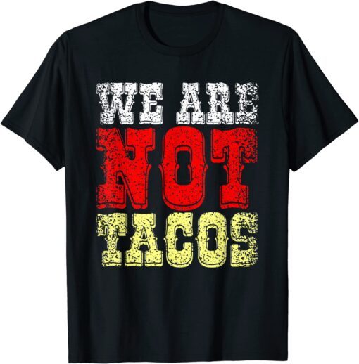 We Are NOT Tacos, Jill Biden calls Latinos ‘breakfast tacos’ Tee Shirt