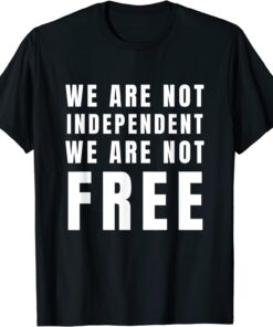 We Are Not Independent Or Free Blackout July 4th Tee Shirt