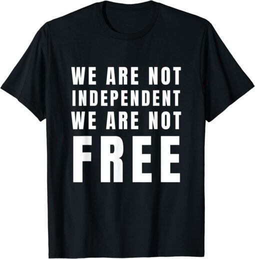 We Are Not Independent Or Free Blackout July 4th Tee Shirt