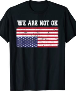 We Are Not Ok USA Flag Upside Down Tee Shirt