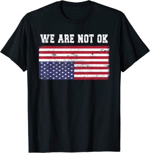 We Are Not Ok USA Flag Upside Down Tee Shirt