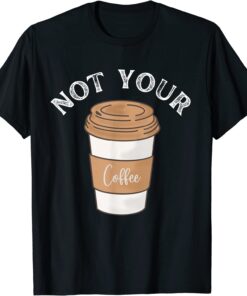 We Are Not Tacos Biden Breakfast Tacos Not Your Coffee Tee Shirt