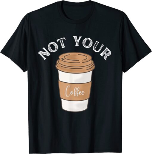 We Are Not Tacos Biden Breakfast Tacos Not Your Coffee Tee Shirt