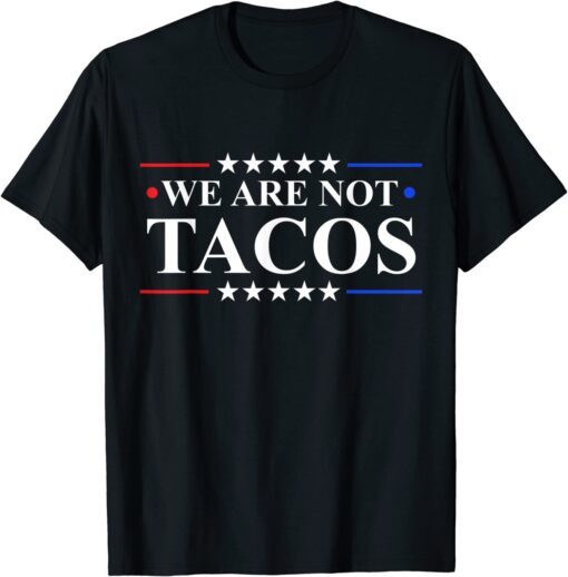 We Are Not Tacos Jill Biden Tee Shirt