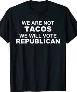 We Are Not Tacos Will Vote Republican Biden Breakfast Tacos Tee Shirt