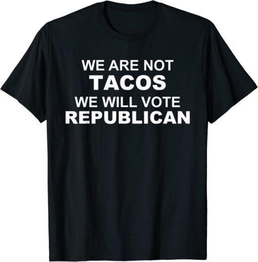 We Are Not Tacos Will Vote Republican Biden Breakfast Tacos Tee Shirt