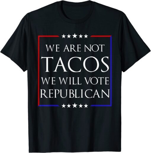 We Are Not Tacos Will Vote Republican Jill Biden T-Shirt