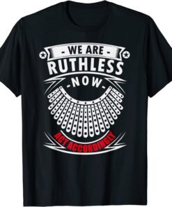 We Are Ruthless Now Act Accordingly Tee Shirt