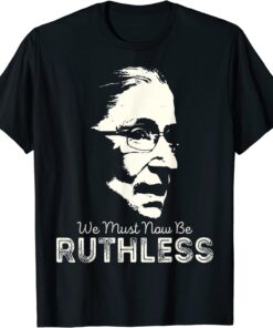 We Must Now Be Ruthless Tee Shirt