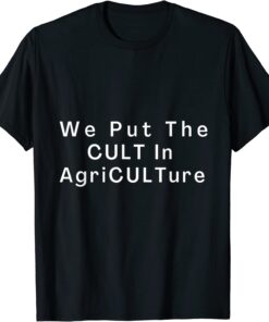 We Put TheCult In AgWe Put TheCult In Agriculture Tee Shirtriculture Tee Shirt