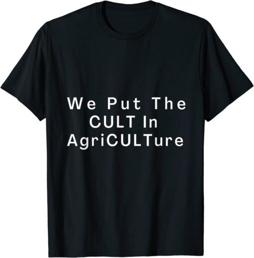 We Put TheCult In AgWe Put TheCult In Agriculture Tee Shirtriculture Tee Shirt