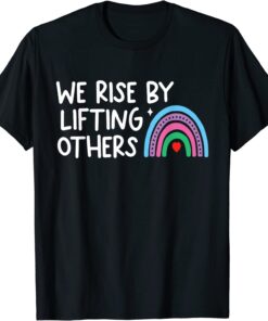 We Rise By Lifting Others Tee Shirt