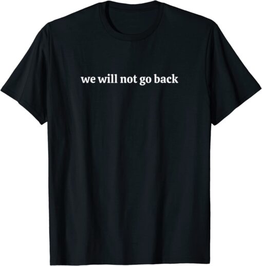 We Will Not Go Back T-Shirt