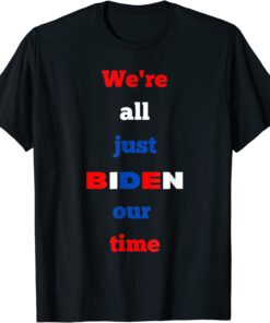 We're All Just BIDEN Our Time, President Jokes Tee Shirt