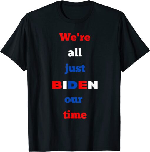 We're All Just BIDEN Our Time, President Jokes Tee Shirt