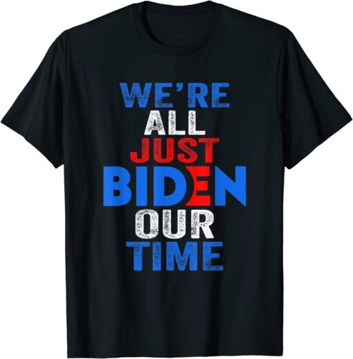 We're All Just BIDEN Our Time President Tee Shirt