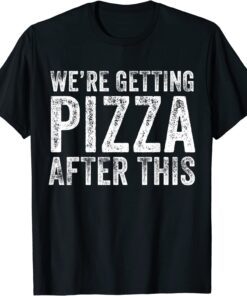 We're Getting Pizza After This 2022 Shirt