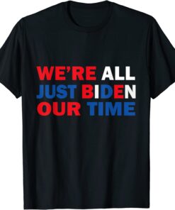 We’re all just biden our time Tee Shirt