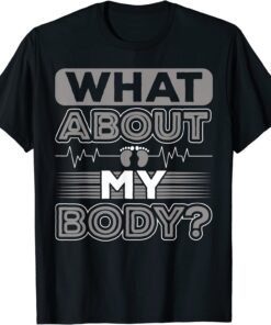 What About My Body Conservative Tee Shirt