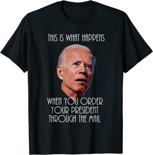 What Happens when you Mail Order your President -satire Tee Shirt