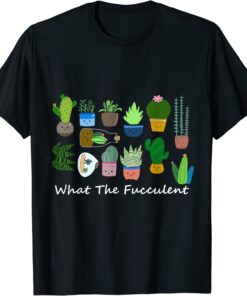 What The Fucculent Succulents Tee Shirt