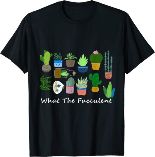 What The Fucculent Succulents Tee Shirt