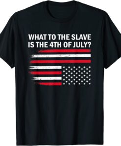 What To The Slave Is The 4th of July Fourth Of July Tee Shirt