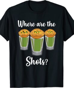 Where are the shots Pani Puri shot glass Party India Design Tee Shirt