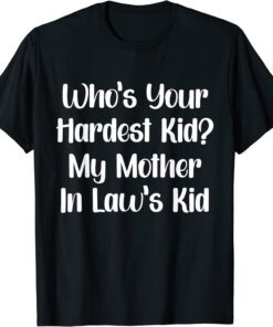 Who’s Your Hardest Kid My Mother In Law’s Kid Tee Shirt