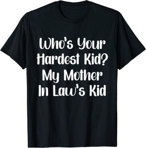 Who’s Your Hardest Kid My Mother In Law’s Kid Tee Shirt