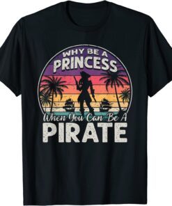 Why Be A Princess When You Can Be A Pirate Girl Freebooter Tee Shirt