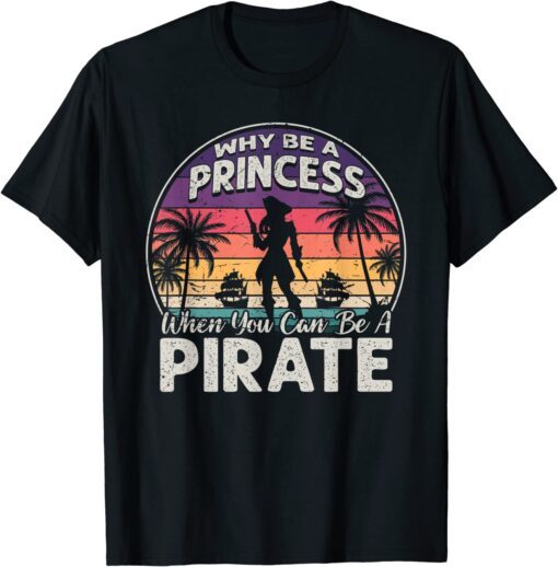 Why Be A Princess When You Can Be A Pirate Girl Freebooter Tee Shirt